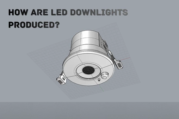 How Are LED Downlights Produced?